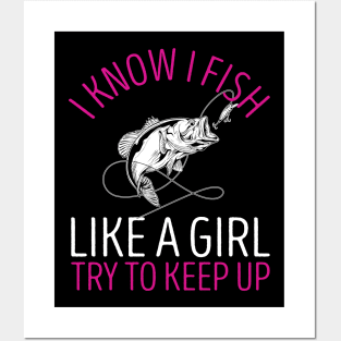 I Know I Fish Like A Girl Try to Keep Up Posters and Art